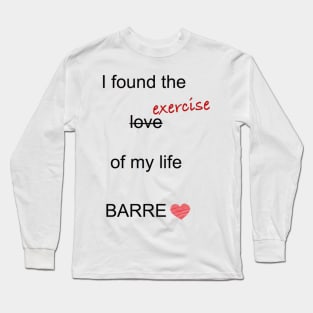 Barre - exercise of my life Long Sleeve T-Shirt